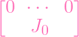 [          ]
 0  ⋅⋅ ⋅ 0
     J0
